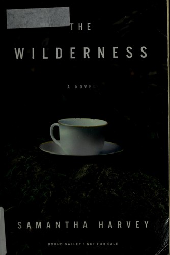 Samantha Harvey: The wilderness (2009, Nan A. Talese)