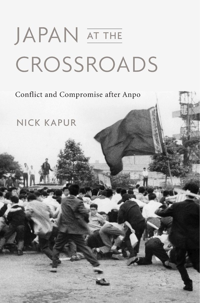 Nick Kapur: Japan at the crossroads : conflict and compromise after Anpo