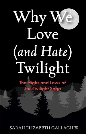 Sarah Elizabeth Gallagher: Why We Love (and Hate) Twilight (EBook, 2025, Mango Media)