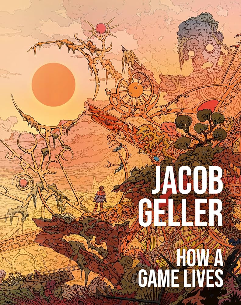 Jacob Geller: How a Game Lives (Hardcover, Lost In Cult)