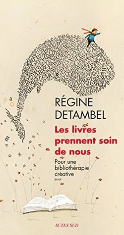 Régine Detambel: Les livres prennent soin de nous (French language, 2015, Actes Sud)