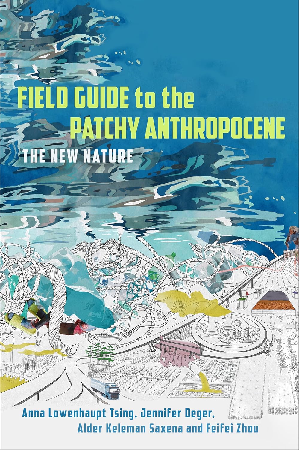 Anna Lowenhaupt Tsing, Jennifer Deger, Alder Keleman Saxena, Feifei Zhou: Field Guide to the Patchy Anthropocene (2024, Stanford University Press)