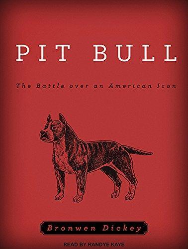 Bronwen Dickey: Pit Bull: The Battle over an American Icon