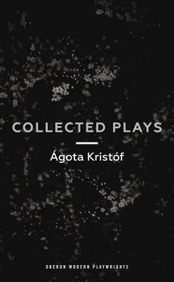 Ágóta Kristóf: Collected Plays (Paperback, 2018, Oberon Books)