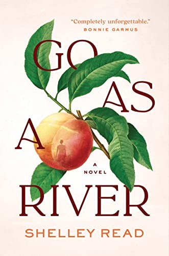 Shelley Read: Go As a River (2023, Spiegel & Grau LLC)
